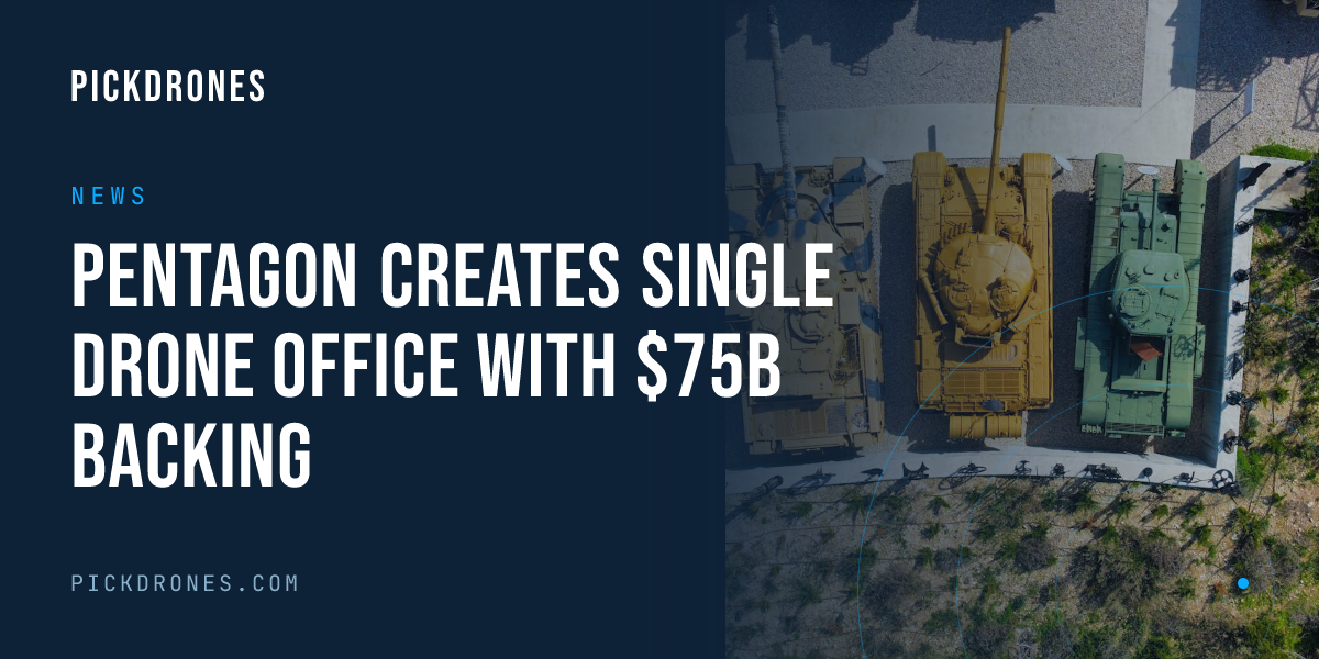 Pentagon Creates Single Drone Office With $75B Backing